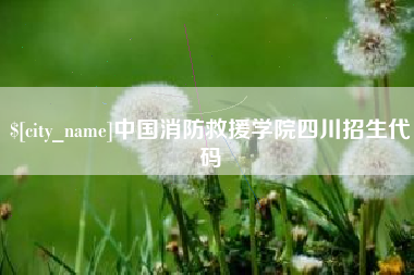 塔城中国消防救援学院四川招生代码