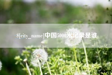 塔城中国5000米记录是谁