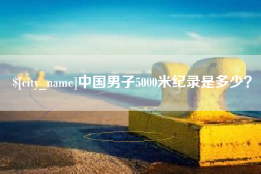 塔城中国男子5000米纪录是多少？