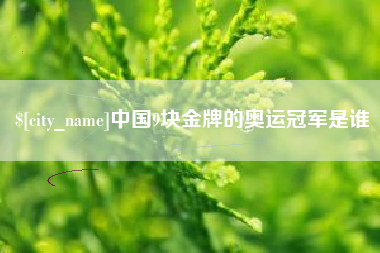 塔城中国9块金牌的奥运冠军是谁