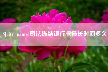 塔城司法冻结银行卡最长时间多久