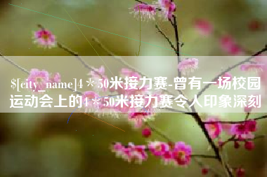 塔城4＊50米接力赛-曾有一场校园运动会上的4＊50米接力赛令人印象深刻