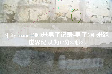 塔城5000米男子记录-男子5000米跑世界纪录为12分37秒35