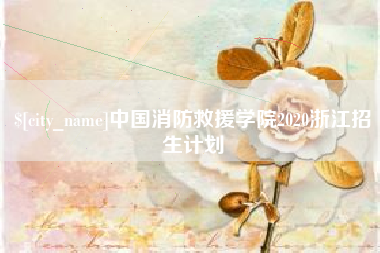塔城中国消防救援学院2020浙江招生计划