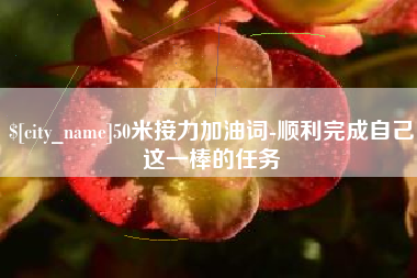 塔城50米接力加油词-顺利完成自己这一棒的任务
