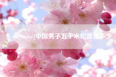 塔城中国男子五千米纪录是多少