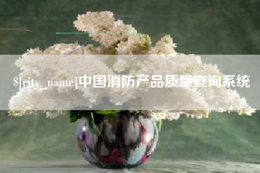 塔城中国消防产品质量查询系统