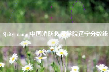 塔城中国消防救援学院辽宁分数线