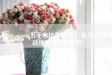 塔城五千米比赛技巧-：扎实的日常训练是成功的基石