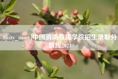 塔城中国消防救援学院招生录取分数线2021