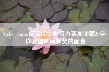 塔城运动会50米接力赛加油稿20字-以及团队间默契的配合