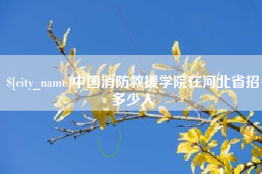 塔城中国消防救援学院在河北省招多少人